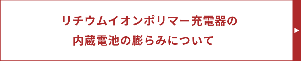 リチウムイオンポリマー充電器の内蔵電池の膨らみについて